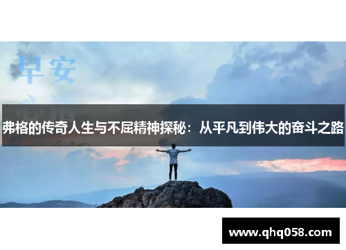 弗格的传奇人生与不屈精神探秘:从平凡到伟大的奋斗之路